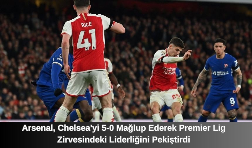 Arsenal, Chelsea’yi 5-0 Mağlup Ederek Premier Lig Zirvesindeki Liderliğini Pekiştirdi