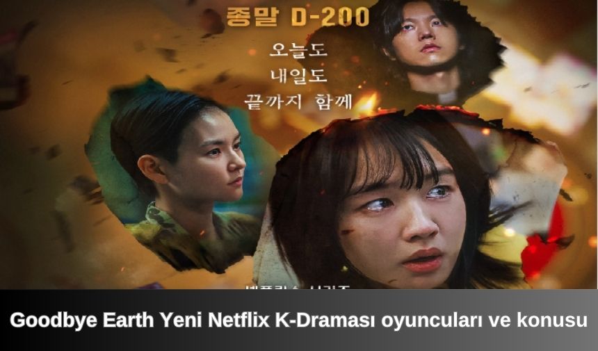 Goodbye Earth Yeni Netflix K-Draması oyuncuları ve konusu
