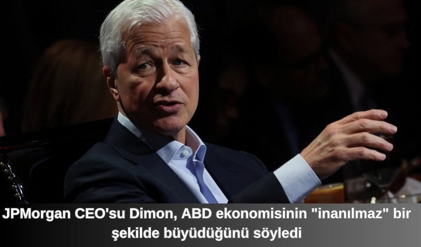 JPMorgan CEO’su Dimon, ABD ekonomisinin “inanılmaz” bir şekilde büyüdüğünü söyledi