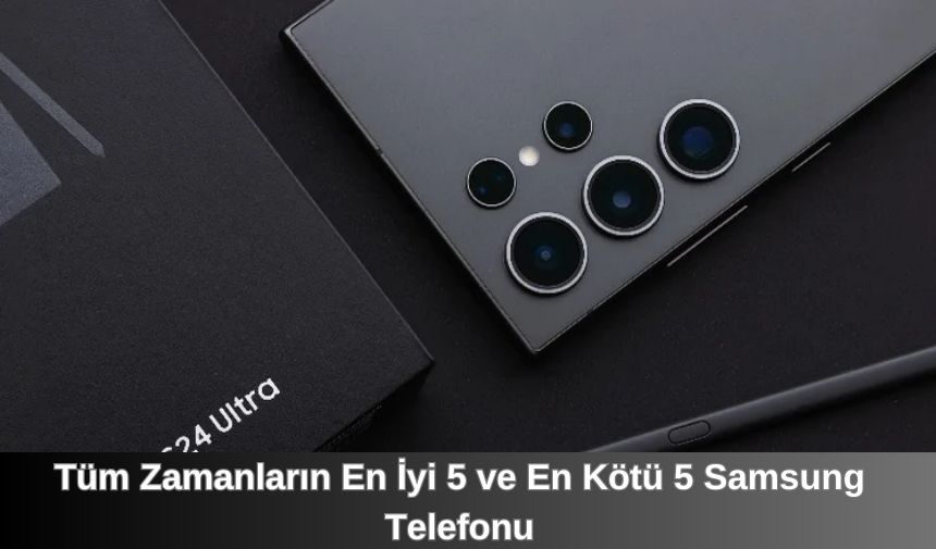 Tüm Zamanların En İyi 5 ve En Kötü 5 Samsung Telefonu