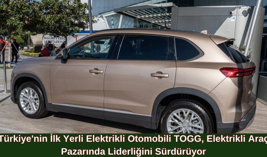 Türkiye’nin İlk Yerli Elektrikli Otomobili TOGG, Elektrikli Araç Pazarında Liderliğini Sürdürüyor