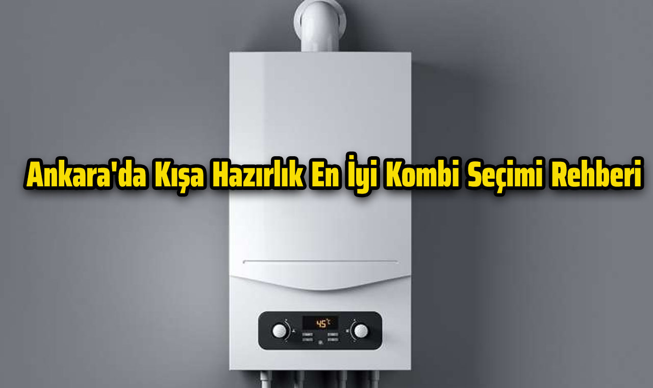 Ankarada Kisa Hazirlik En Iyi Kombi Secimi Rehberi