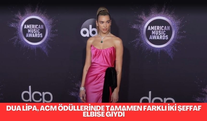 Dua Lipa, ACM Ödüllerinde Tamamen Farklı İki Şeffaf Elbise Giydi