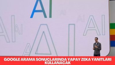 Büyük değişiklikle Google, arama sonuçlarında yapay zeka tarafından oluşturulan yanıtları