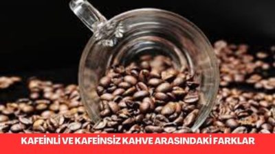 Kafeinli ve Kafeinsiz Kahve Arasındaki Farklar Kafeinli ve kafeinsiz kahve,