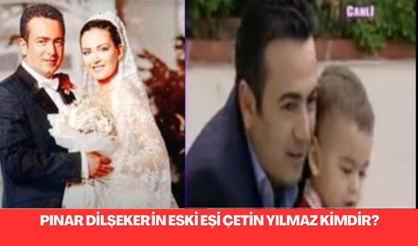 Pınar Dilşeker’in eski eşi Çetin Yılmaz kimdir?