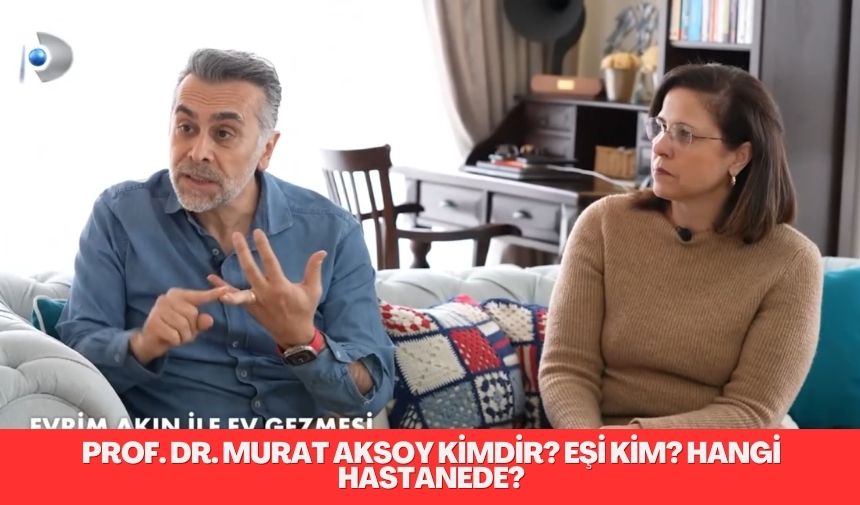 Prof. Dr. Murat Aksoy Kimdir? Eşi Kim? Hangi Hastanede?