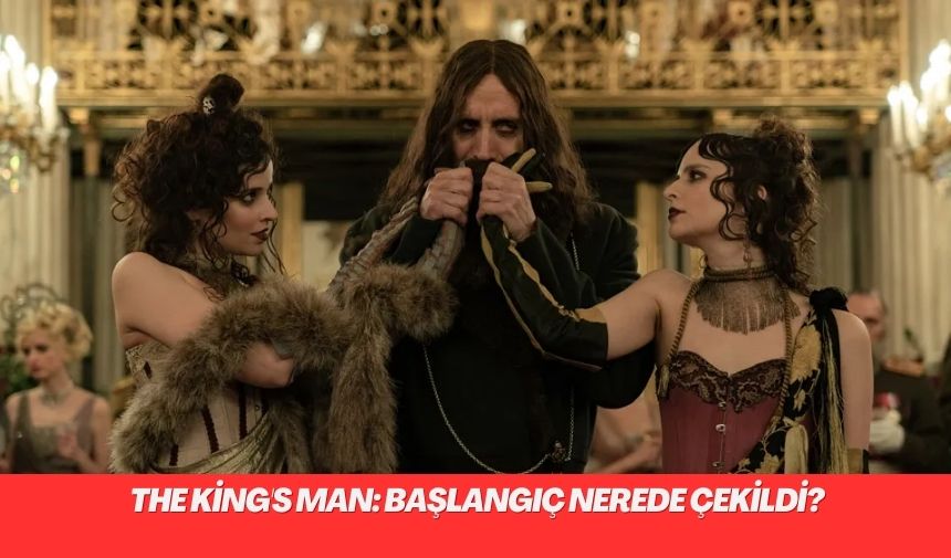 The Kings Man Baslangic nerede cekildi