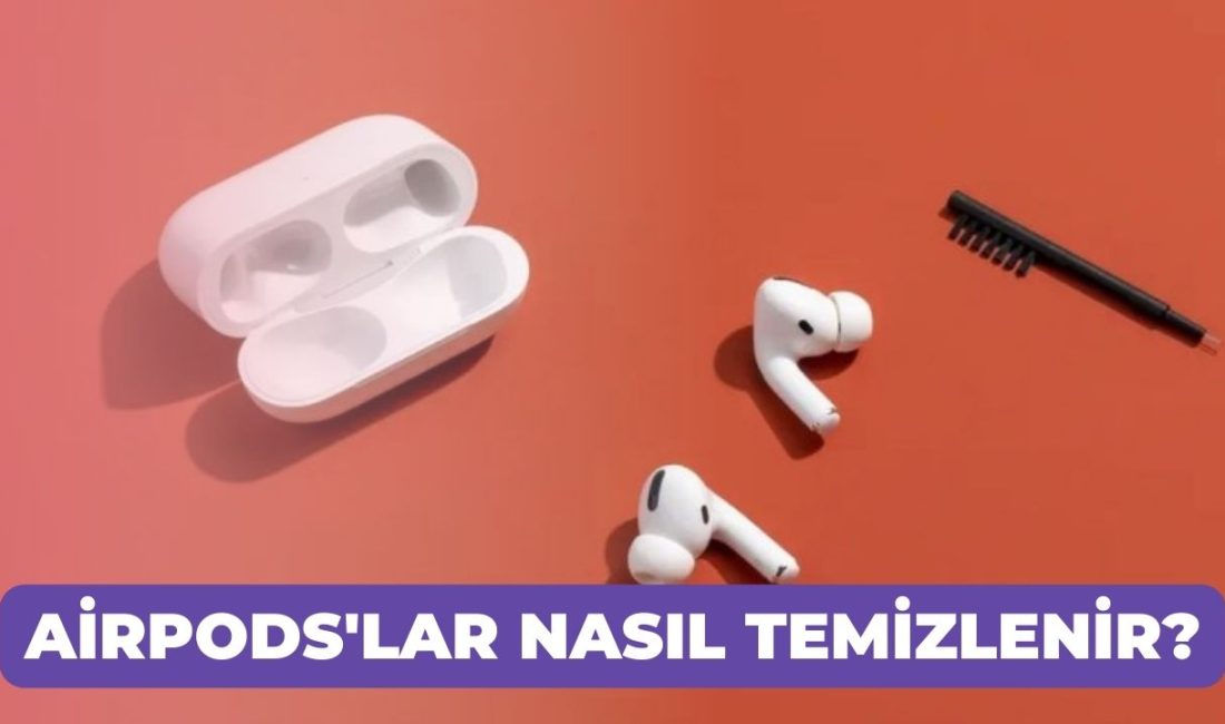 AirPods'lar Nasıl Temizlenir?