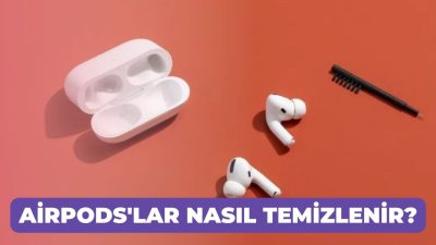 AirPods'lar Nasıl Temizlenir?