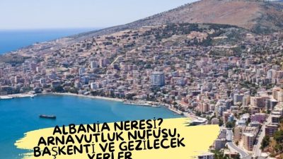 Albania neresi? Arnavutluk nüfusu, başkenti ve gezilecek yerler