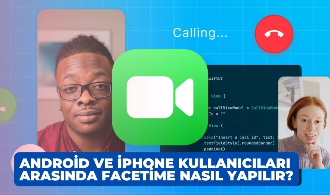 Android ve iPhone Kullanıcıları Arasında FaceTime Nasıl Yapılır?