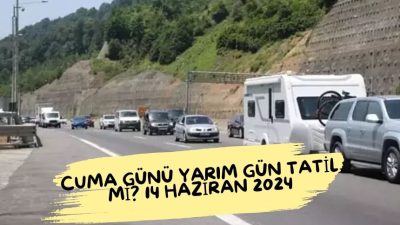 Cuma Günü Yarım Gün Tatil mi? 14 Haziran 2024