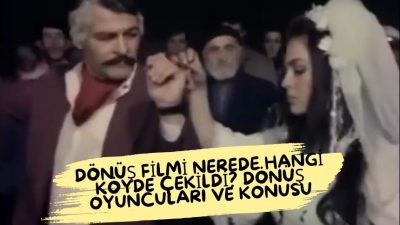 Kadir İnanır ve Türkan Şoray'ın Dönüş Filmi nerede hangi köyde