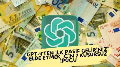 GPT-4’ten İlk Pasif Gelirinizi Elde Etmek İçin 7 Kusursuz İpucu