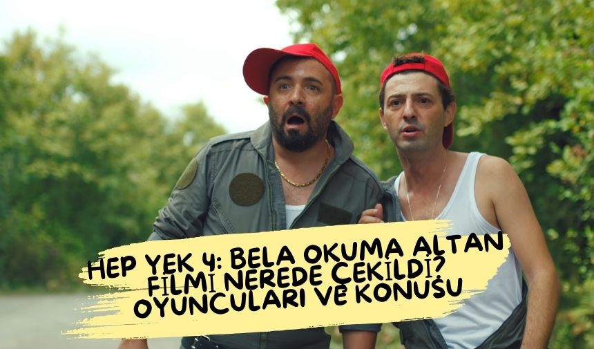 Hep Yek 4: Bela Okuma Altan filmi nerede çekildi? Hep