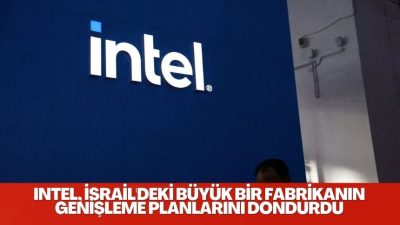 İsrail yerel medyası Salı günü, ABD teknoloji devi Intel’in İsrail’deki