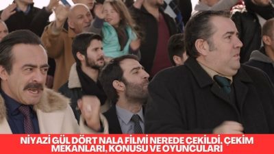 Niyazi Gül Dört Nala filminin konusu, oyuncuları, çekim mekanları ve