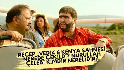 Recep ivedik filmi 6 Kenya sahnesi nerede çekildi? Nurullah Çelebi