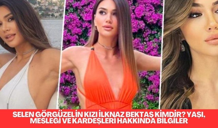 Selen Görgüzel'in Kızı İlknaz Bektaş Kimdir? Yaşı, Mesleği ve Kardeşleri