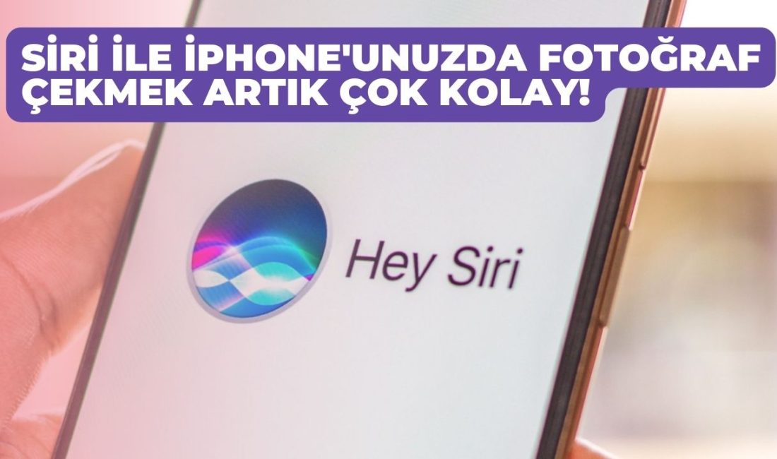 Siri ile iPhone'unuzda Fotoğraf Çekmek Artık Çok Kolay!