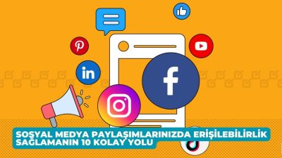 Sosyal Medya Paylaşımlarınızda Erişilebilirlik Sağlamanın 10 Kolay Yolu