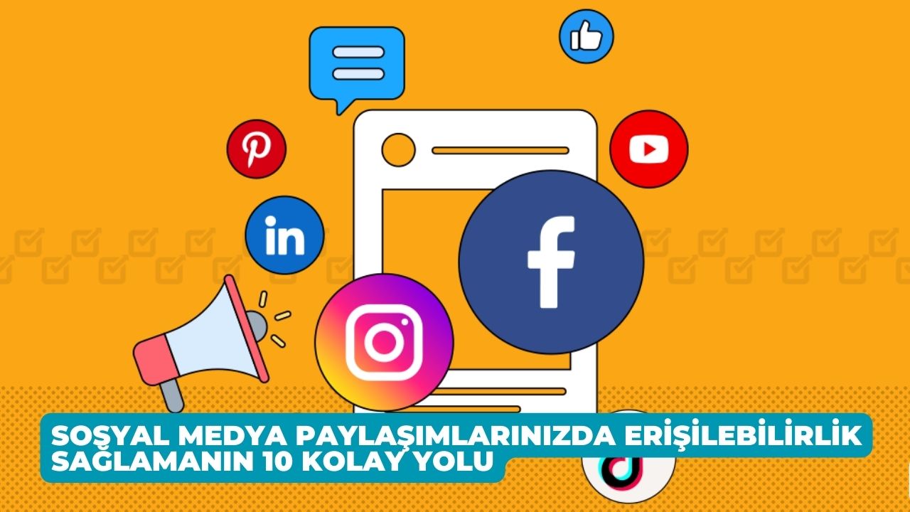 Sosyal Medya Paylaşımlarınızda Erişilebilirlik Sağlamanın 10 Kolay Yolu