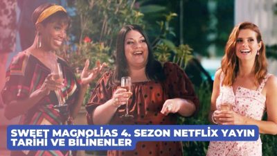 Sweet Magnolias 4. Sezon Netflix Yayın Tarihi ve Bilinenler