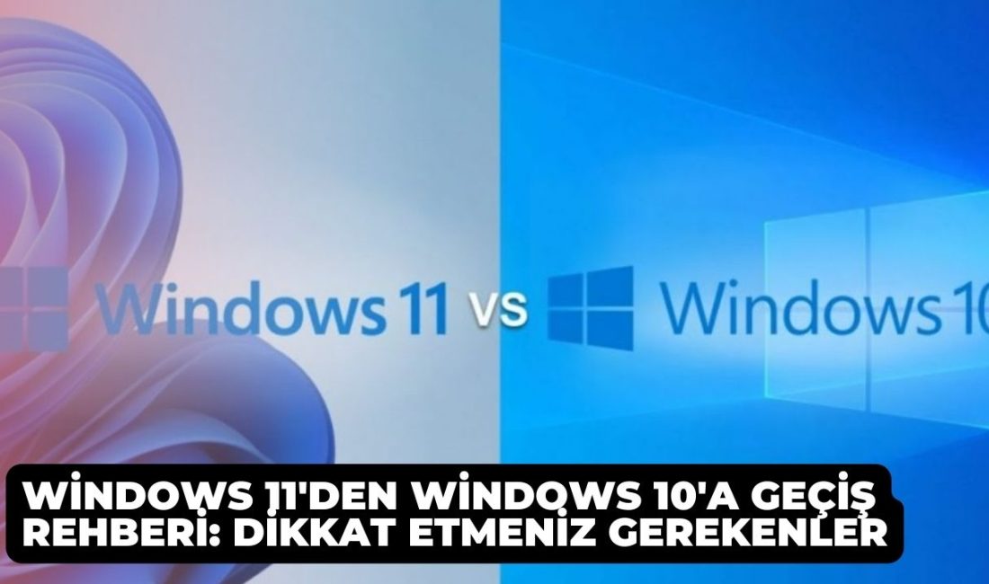 Windows 11'den Windows 10'a Geçiş Rehberi: Dikkat Etmeniz Gerekenler