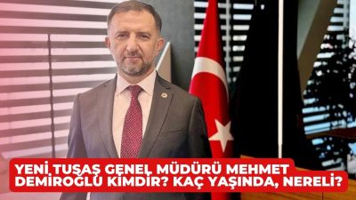 Yeni TUSAŞ Genel Müdürü Mehmet Demiroğlu kimdir? Kaç yaşında? Mehmet