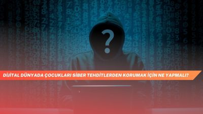 Dijital Dünyada Çocukları Siber Tehditlerden Korumak İçin Ne Yapmalı?