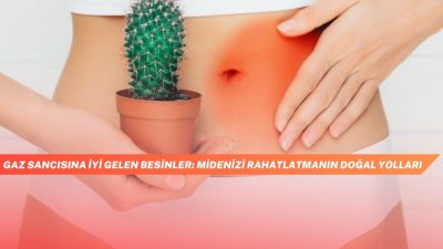 Gaz Sancısına İyi Gelen Besinler: Midenizi Rahatlatmanın Doğal Yolları
