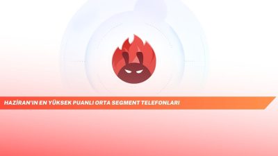 Haziran'ın En Yüksek Puanlı Orta Segment Telefonları