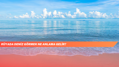 Rüyada Deniz Görmek Ne Anlama Gelir? Rüyaların Derin Anlamları