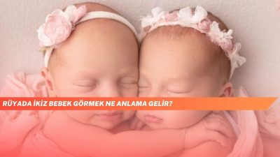 Rüyada İkiz Bebek Görmek Ne Anlama Gelir? İşte Rüya Tabirleri