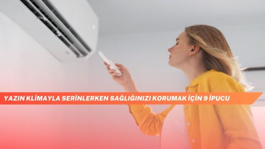 Yazın Klimayla Serinlerken Sağlığınızı Korumak İçin 9 İpucu