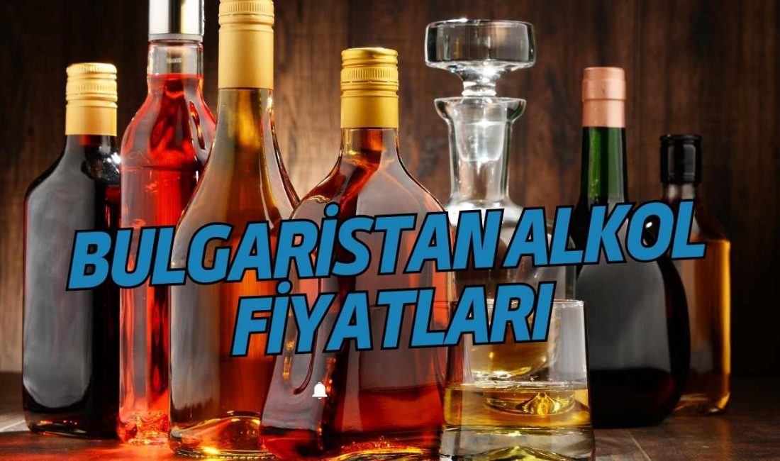 Bulgaristan, alkol fiyatlarının Türkiye'ye göre daha düşük olması nedeniyle Türk