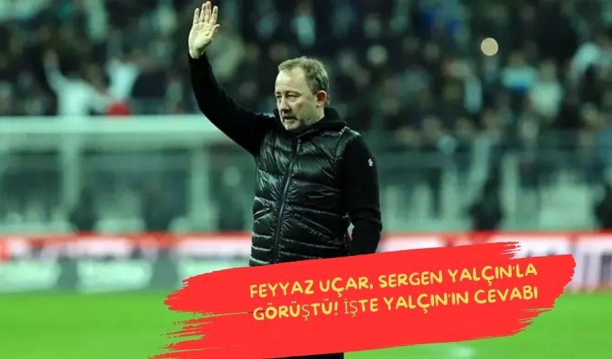 Feyyaz Ucar Sergen Yalcinla gorustu Iste Yalcinin cevabi 1